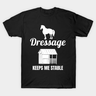 Dressage Keeps Me Stable T-Shirt